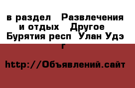  в раздел : Развлечения и отдых » Другое . Бурятия респ.,Улан-Удэ г.